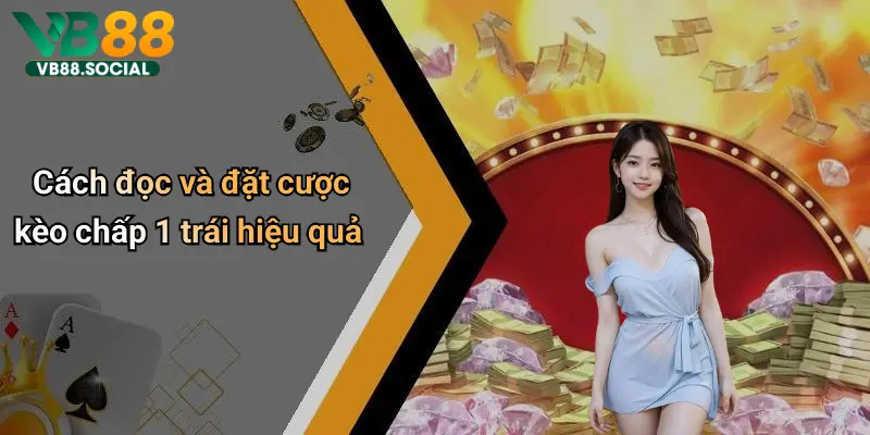 Kèo Chấp 1 Trái: Phân Tích Sâu, Kinh Nghiệm Và Những Lưu Ý Từ Vb88 3 Cách đọc và đặt cược kèo chấp 1 trái hiệu quả
